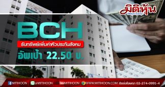 BCH รับทรัพย์เพิ่มค่าหัวประกันสังคม-อัพเป้า22.50บ.