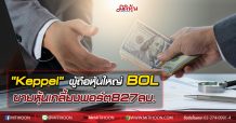 ฺBOL เผย “Keppel”ผู้ถือหุ้นอันดับ1 ขายหุ้นเกลี้ยงพอร์ตมูลค่ากว่า 800 ลบ.