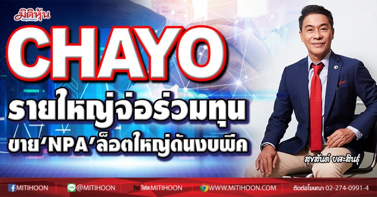 CHAYO  รายใหญ่จ่อร่วมทุน  ขาย‘NPA’ล็อตใหญ่ดันงบพีค (14/01/64)
