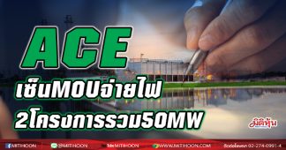 ACE เซ็น MOU จ่ายไฟเพิ่ม 2 โครงการรวม 50 MW