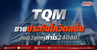 TQM ขายประกันโควิดสนั่น ดันงบQ2สุดหรูกำไร 240 ลบ.