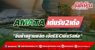 AMATA เด่นรับ2เด้ง “ย้ายฐานผลิตจากวิกฤตพลังงานในจีนและครม.เห็นชอบจัดตั้ง EECเพิ่ม 5 แห่ง”