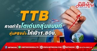 TTB คาดกำไรโตเด่นกลุ่มแบงก์ หุ้นPBVต่ำ-ให้เป้า1.80บ.