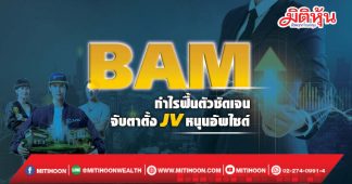 BAM กำไรฟื้นตัวชัดเจน จับตาตั้งJVหนุนอัพไซด์