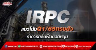 IRPC แนวโน้มQ1/65ทรงตัว ค่าการกลั่นฟื้นตัวดีหนุน