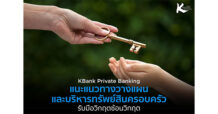 KBank Private Banking ชี้ 3 ความท้าทายต่อทรัพย์สินครอบครัวในยุควิกฤตซ้อนวิกฤต แนะเร่งวางกติกาและแผนการส่งต่อ
