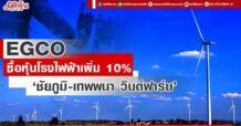 EGCO ซื้อหุ้นโรงไฟฟ้าเพิ่ม 10% ‘ชัยภูมิ วินด์ฟาร์ม-เทพพนา วินด์ฟาร์ม’