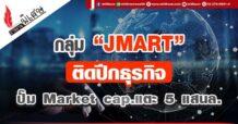 “กลุ่มJMART” ธุรกิจติดปีก ปั้ม Market cap.แตะ 5 แสนล.