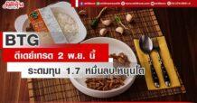 BTG ดีเดย์เทรด 2 พ.ย. นี้ ระดมทุน 1.7 หมื่นลบ.หนุนโต