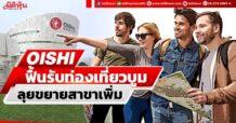 OISHI ฟื้นรับท่องเที่ยวบูม ลุยขยายสาขาเพิ่ม