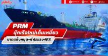 PRM บุ๊กเรือใหม่เต็มเหนี่ยว บาทแข็งหนุน-กำไรแรง46%