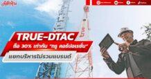 TRUE-DTAC ถือหุ้นสัดส่วน 30% เท่ากันใน “ทรู คอร์ปอเรชั่น” แยกบริหารไม่รวมแบรนด์ คาดควบรวมเสร็จภายในQ1/66